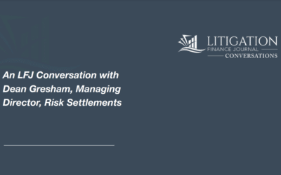 Litigation Finance Journal: An LFJ Conversation with Dean Gresham of Risk Settlements, April 22, 2022