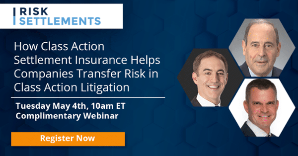 How Class Action Settlement Insurance Helps Companies Transfer Risk in Class Action Litigation – May 4, 2021